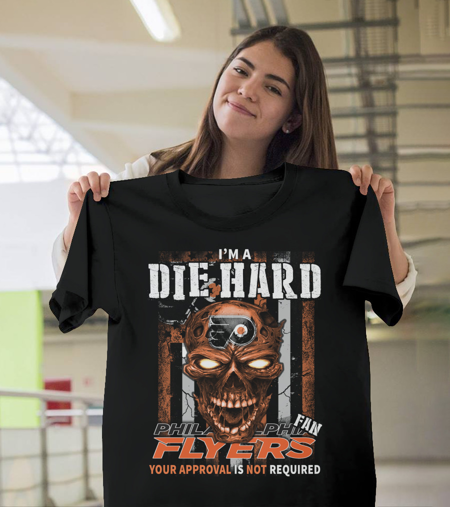 I'm A Die Hard Philadelphia Flyers Fan Your Approval Is Not Required T-Shirt