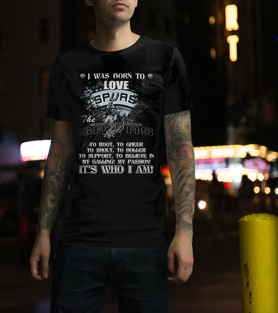 I Was Born To Love San Antonio Spurs It's Who I Am T-Shirt