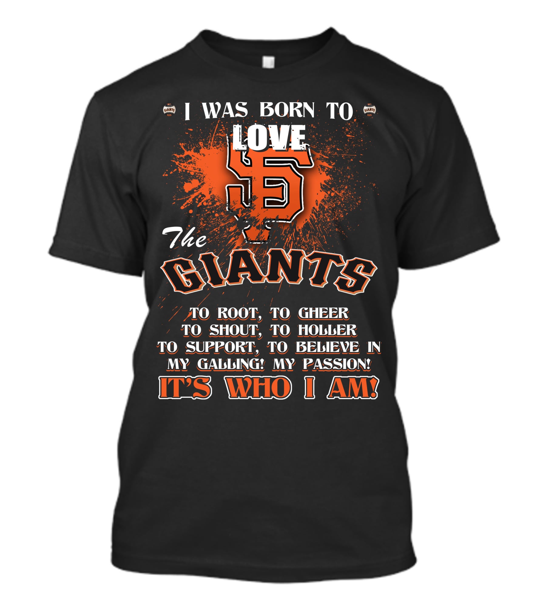 I Was Born To Love The San Francisco Giants It's Who I Am T-Shirt
