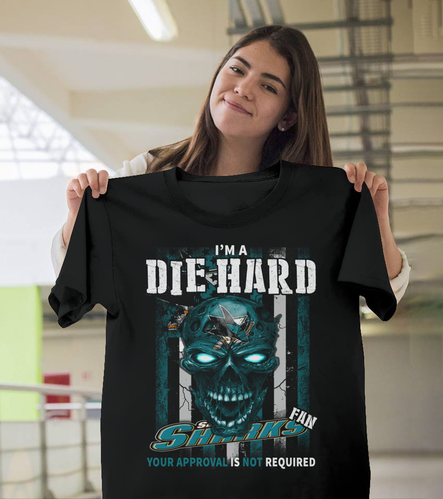 I'm A Die Hard Sharks Fan Your Approval Is Not Required T-Shirt