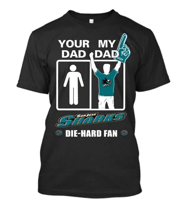 Your Dad My Dad San Jose Sharks Die-Hard Fan T-Shirt