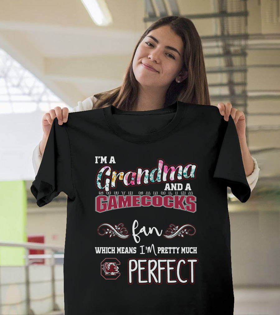 I'm A Grandma And A South Carolina Gamecocks Fan Which Means I'm Pretty Much Perfect T-Shirt