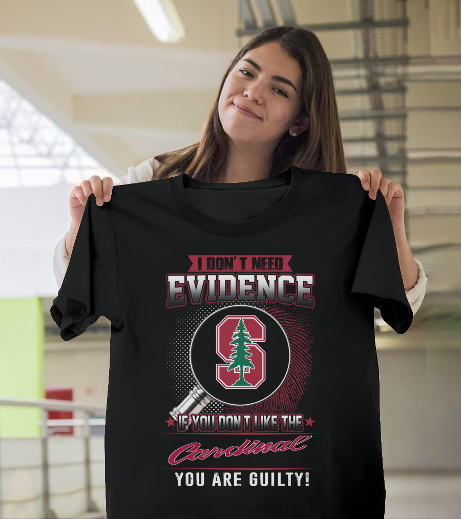 I Don't Need Evidence If You Don't Like The Cardinal You Are Guilty Stanford S T-Shirt