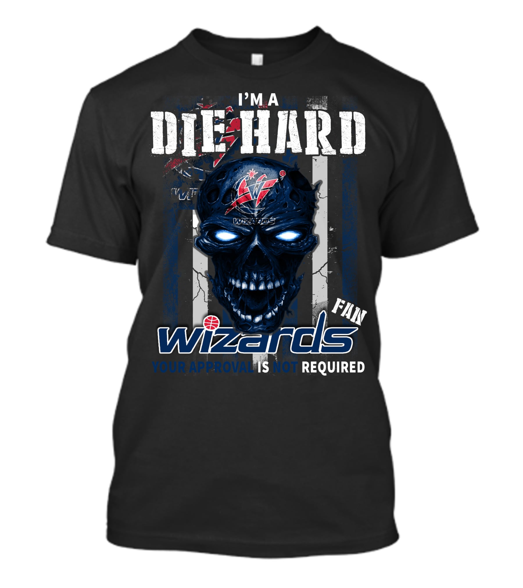 I'm A Die Hard Washington Wizards Fan Your Approval Is Not Required T-Shirt