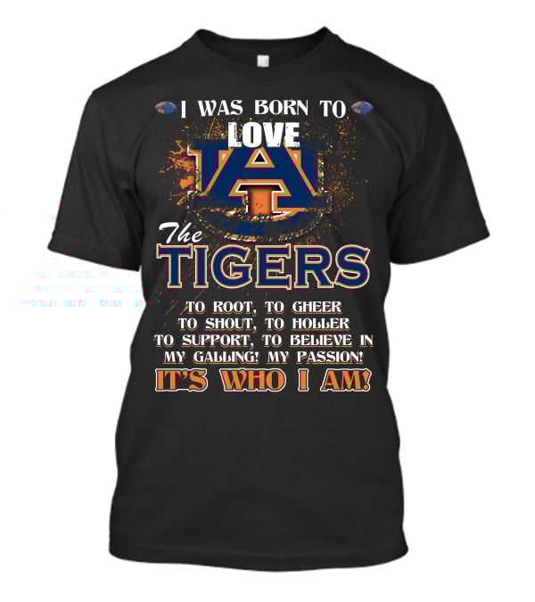 I Was Born To Love Auburn Tigers It's Who I Am Auburn University Football Passion T-Shirt