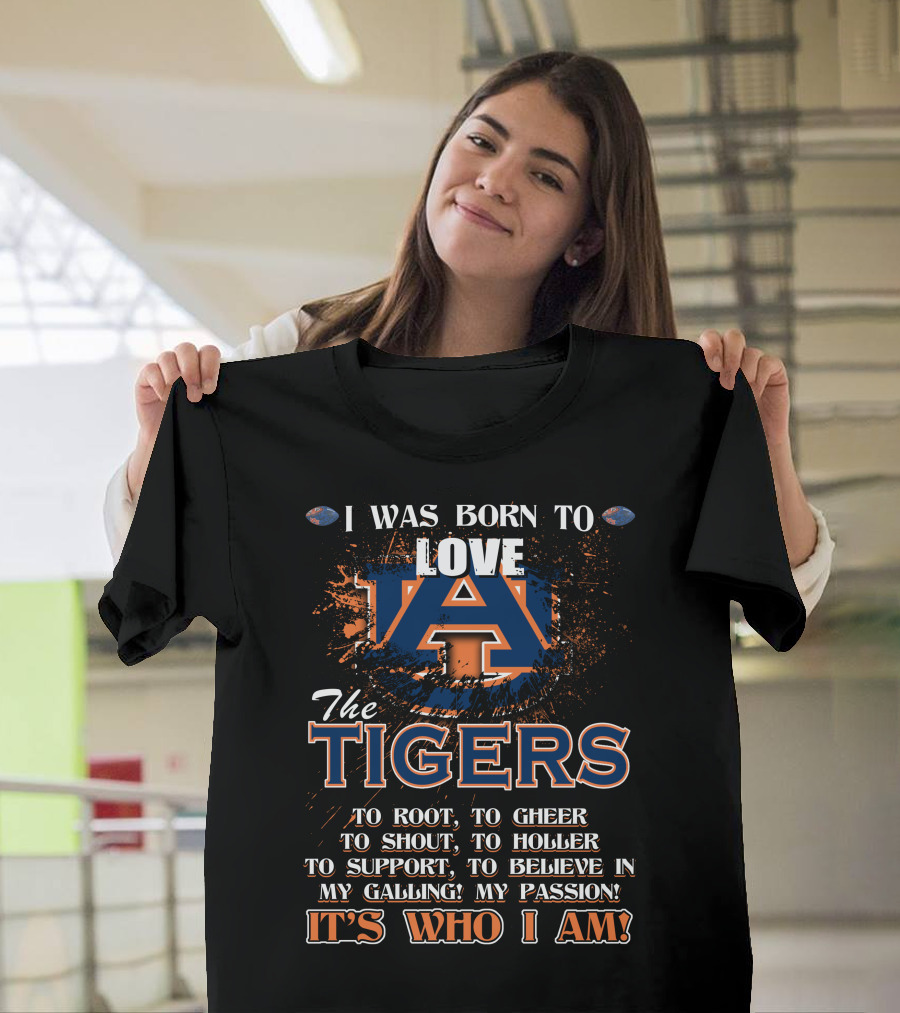 I Was Born to Love Auburn Tigers It's Who I Am Auburn University Football Passion T-Shirt