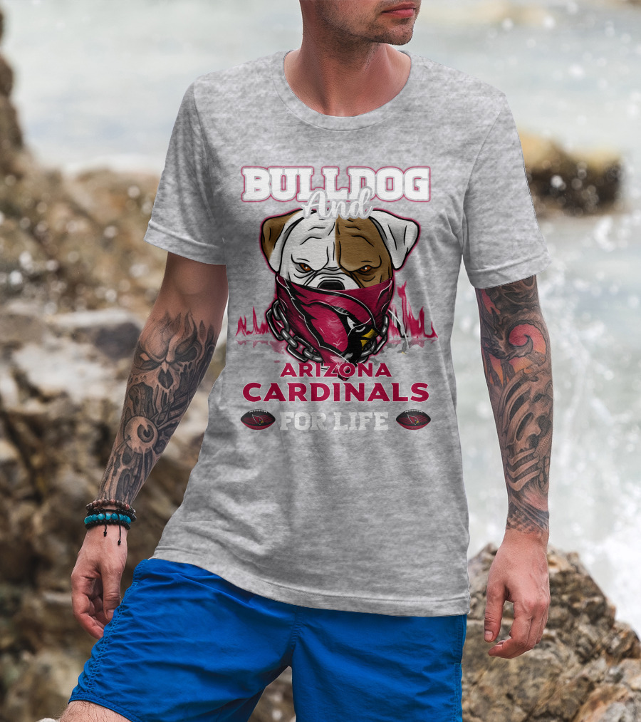 Bulldog And Arizona Cardinals For Life T-Shirt