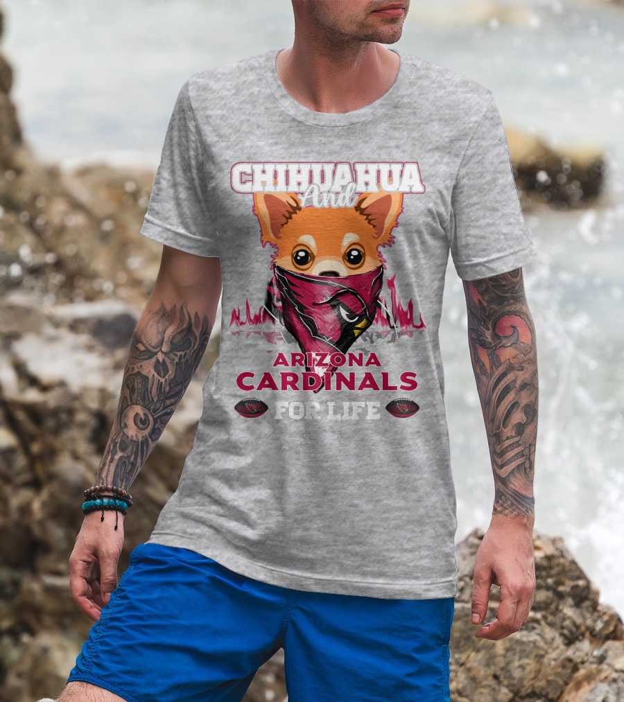 Chihuahua And Arizona Cardinals For Life T-Shirt
