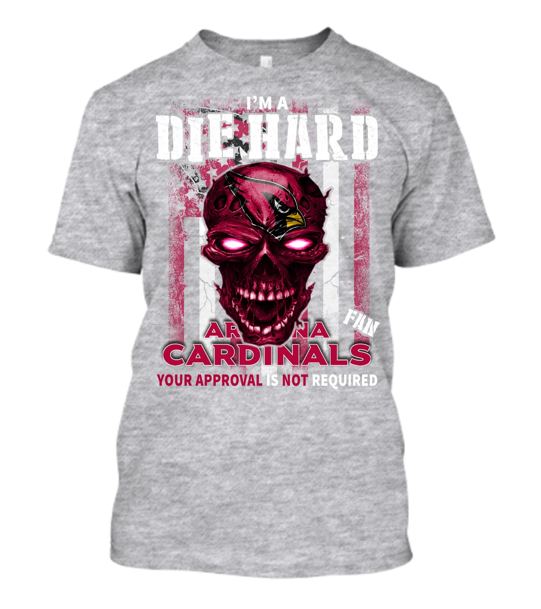 I'm A Die Hard Arizona Cardinals Fan Your Approval Is Not Required T-Shirt