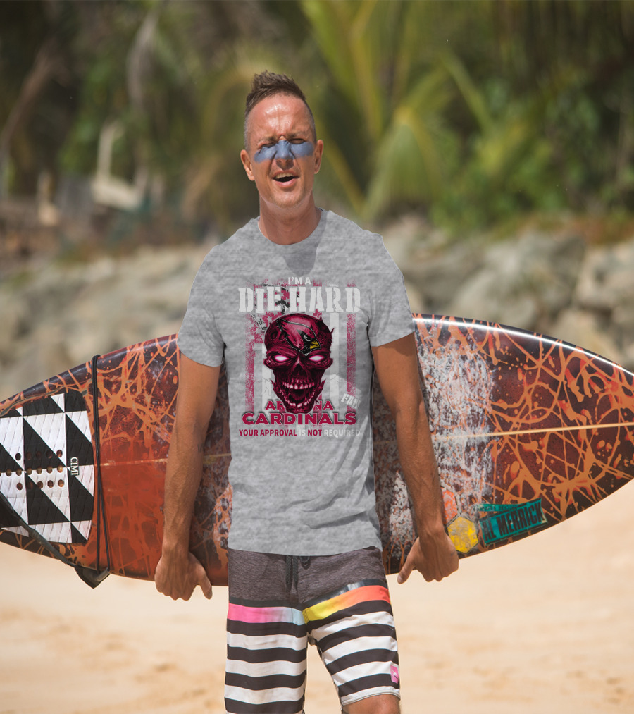 I'm A Die Hard Arizona Cardinals Fan Your Approval Is Not Required T-Shirt