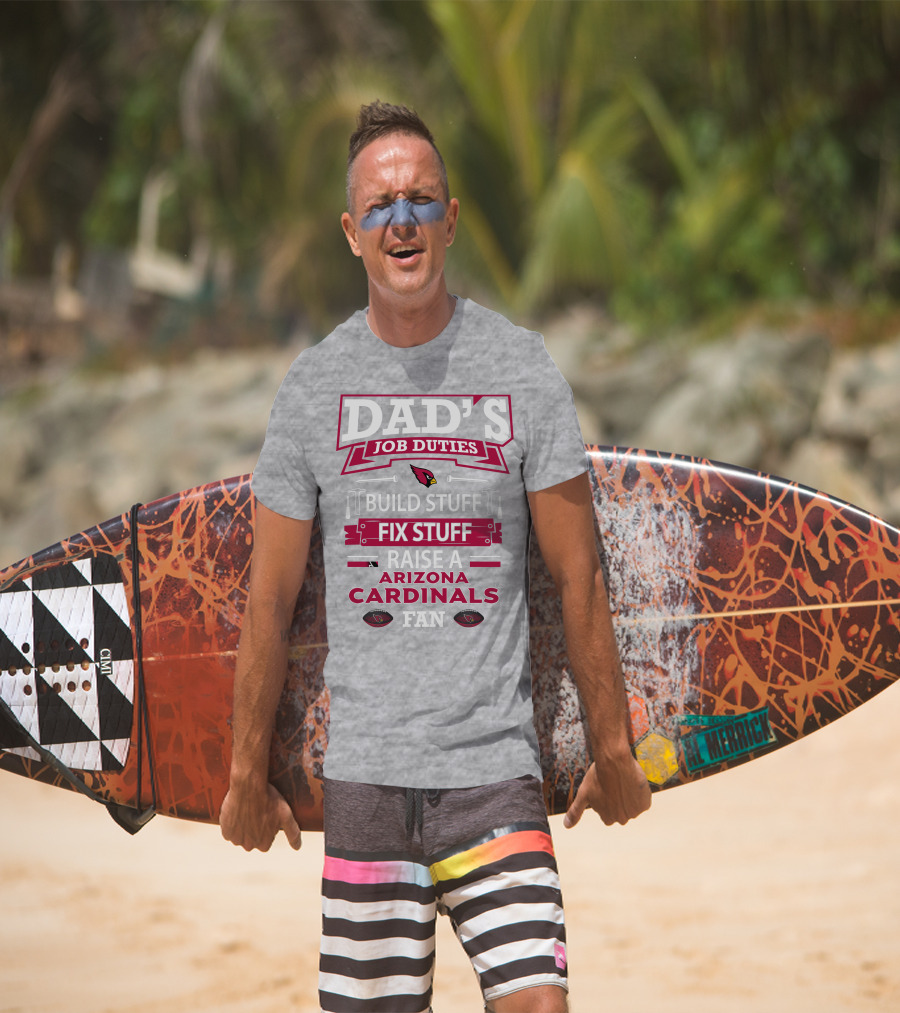 Dad's Job Duties Build Stuff Fix Stuff Raise A Arizona Cardinals Fan T-Shirt