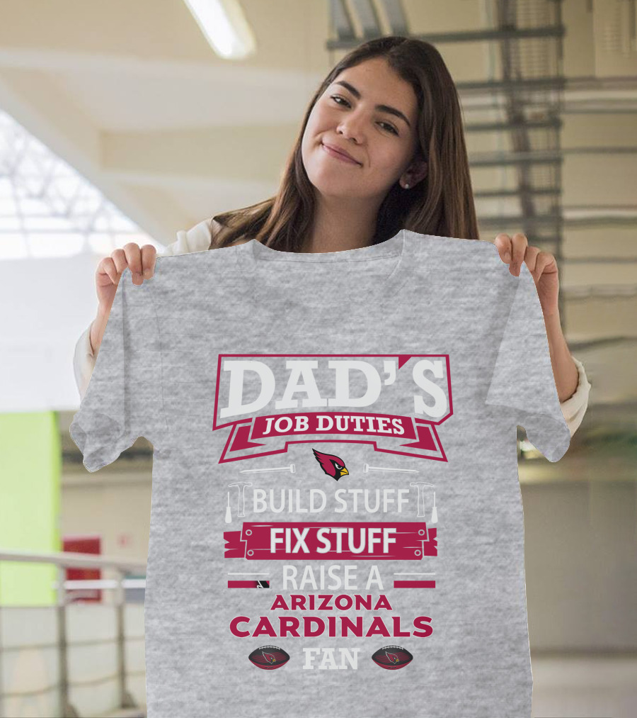 Dad's Job Duties Build Stuff Fix Stuff Raise a Arizona Cardinals Fan T-Shirt