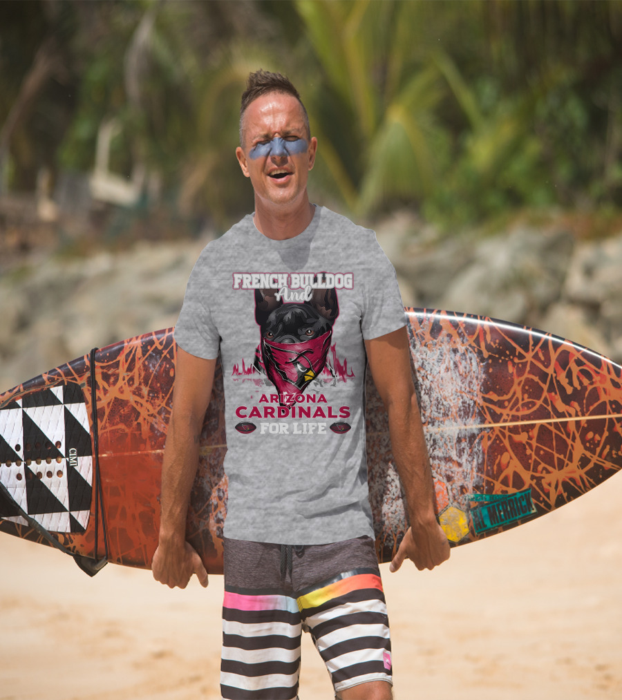 French Bulldog And Arizona Cardinals For Life T-Shirt