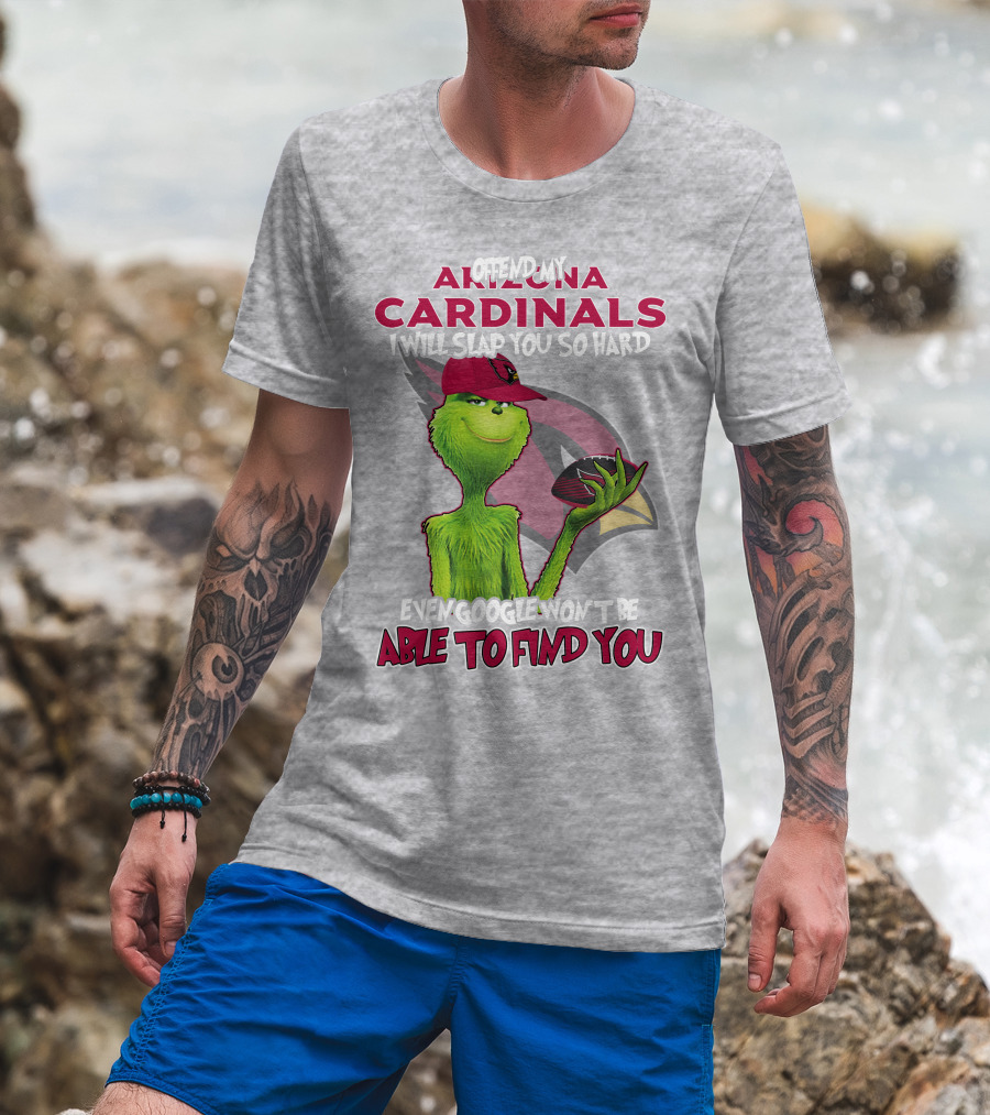 Offend My Arizona Cardinals Grinch Slap You Hard Even Google Won't Find You T-Shirt