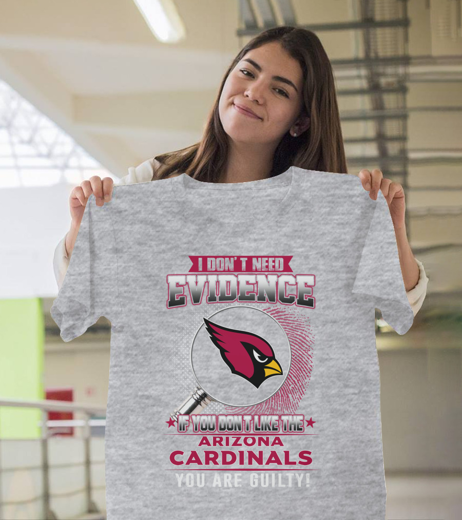 I Don't Need Evidence Arizona Cardinals You Are Guilty T-Shirt
