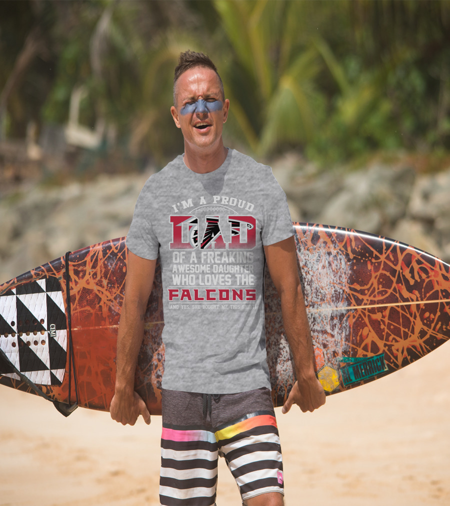 I'm A Proud Dad Of A Freaking Awesome Daughter Who Loves The Falcons T-Shirt