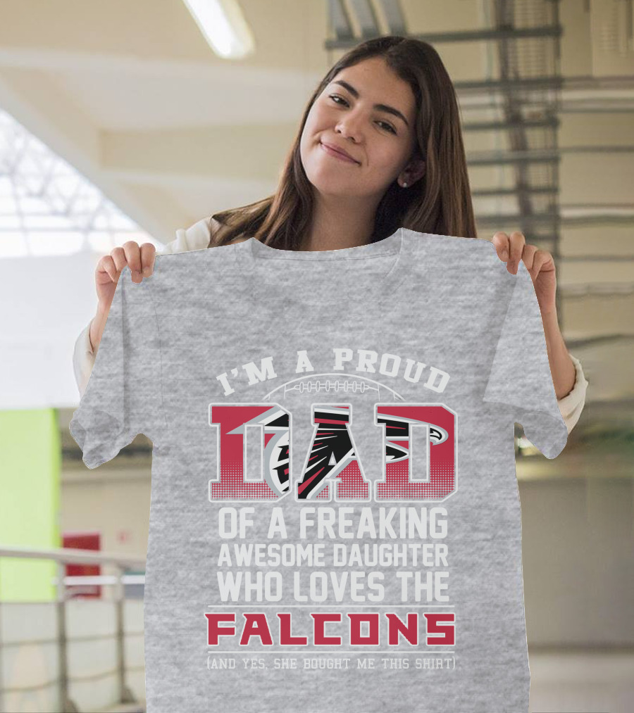 I'm A Proud Dad Of A Freaking Awesome Daughter Who Loves The Falcons T-Shirt