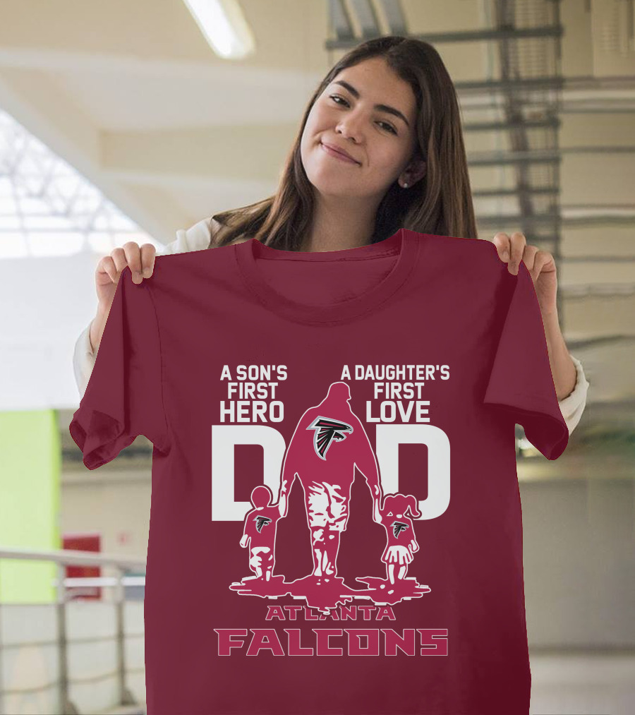 Atlanta Falcons A Son's First Hero A Daughter's First Love Dad T-Shirt