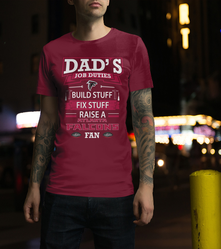 Dad's Job Duties Build Stuff Fix Stuff Raise A Atlanta Falcons Fan T-Shirt