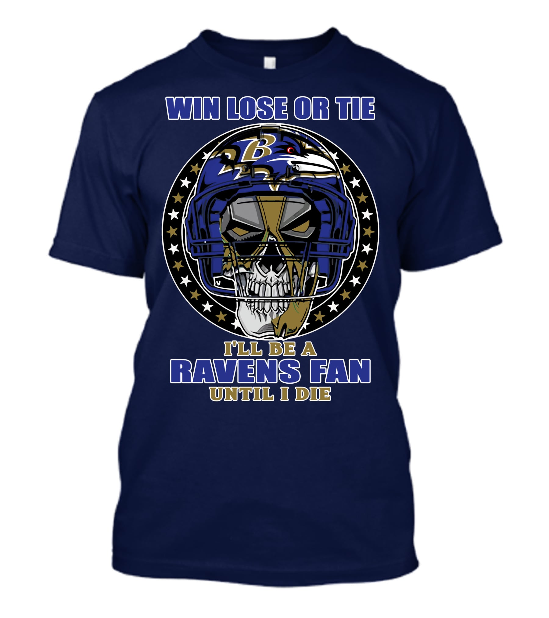 Win Lose Or Tie I'll Be A Ravens Fan Until I Die Baltimore Ravens 74 T-Shirt