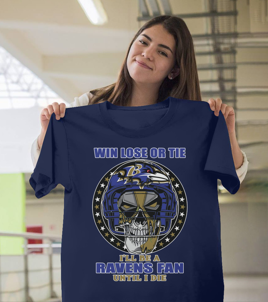 Win Lose Or Tie I'll Be A Ravens Fan Until I Die Baltimore Ravens 74 T-Shirt