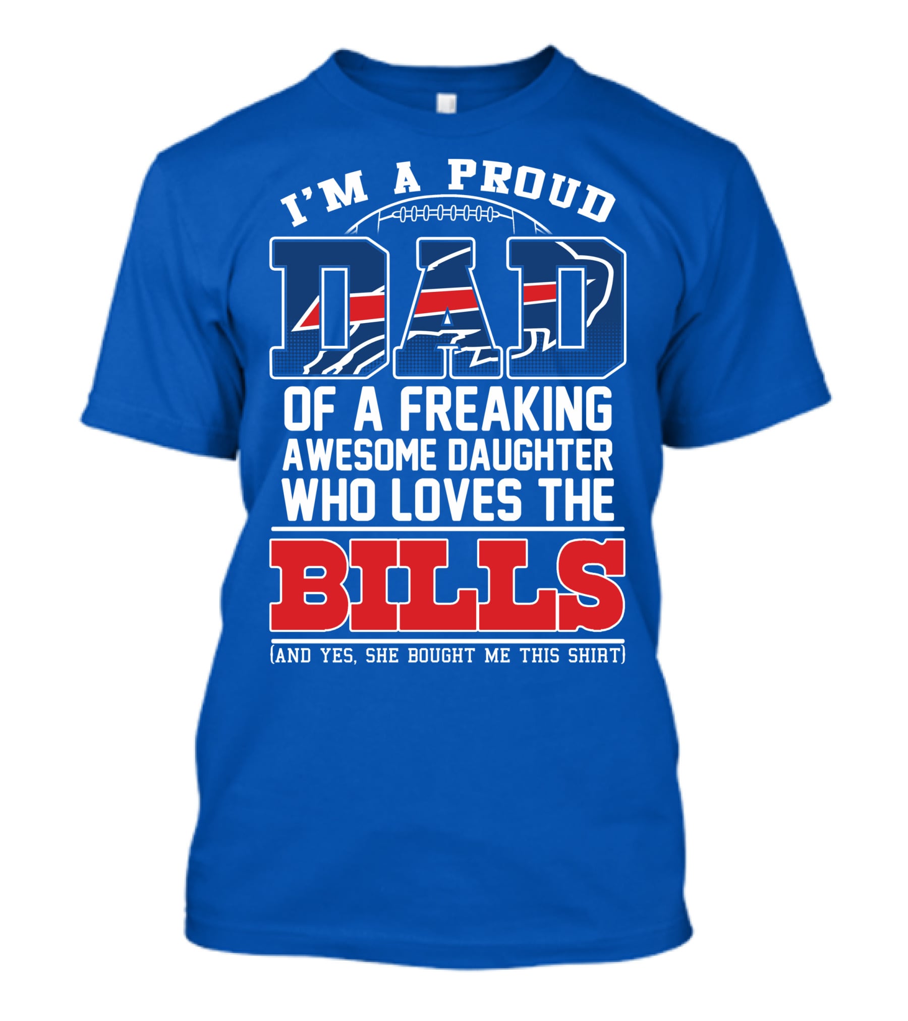 I'm A Proud Dad Of A Freaking Awesome Daughter Who Loves The Bills T-Shirt