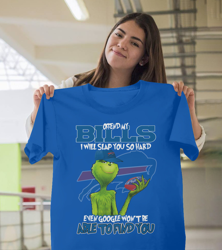 Offend My Bills I Will Slap You So Hard Grinch Buffalo Bills Even Google Won't Be Able to Find You T-Shirt