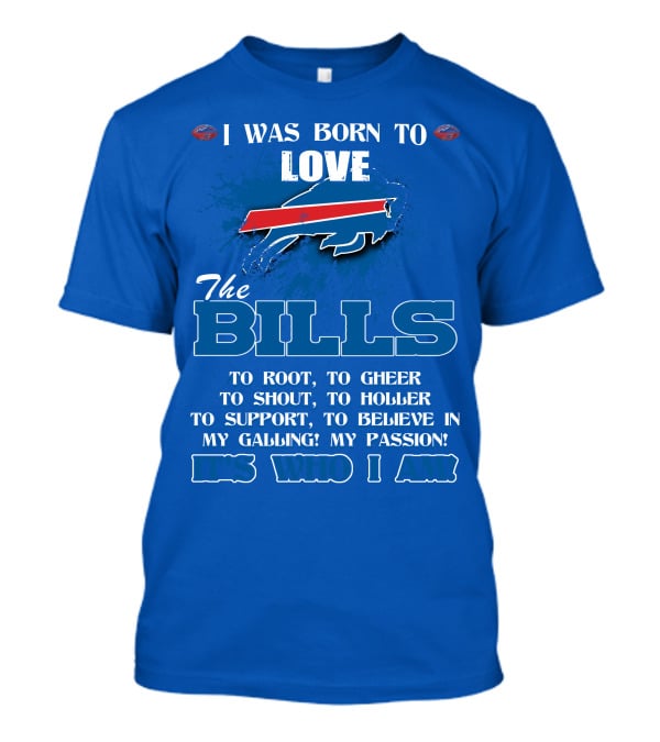 I Was Born To Love The Buffalo Bills It's Who I Am T-Shirt