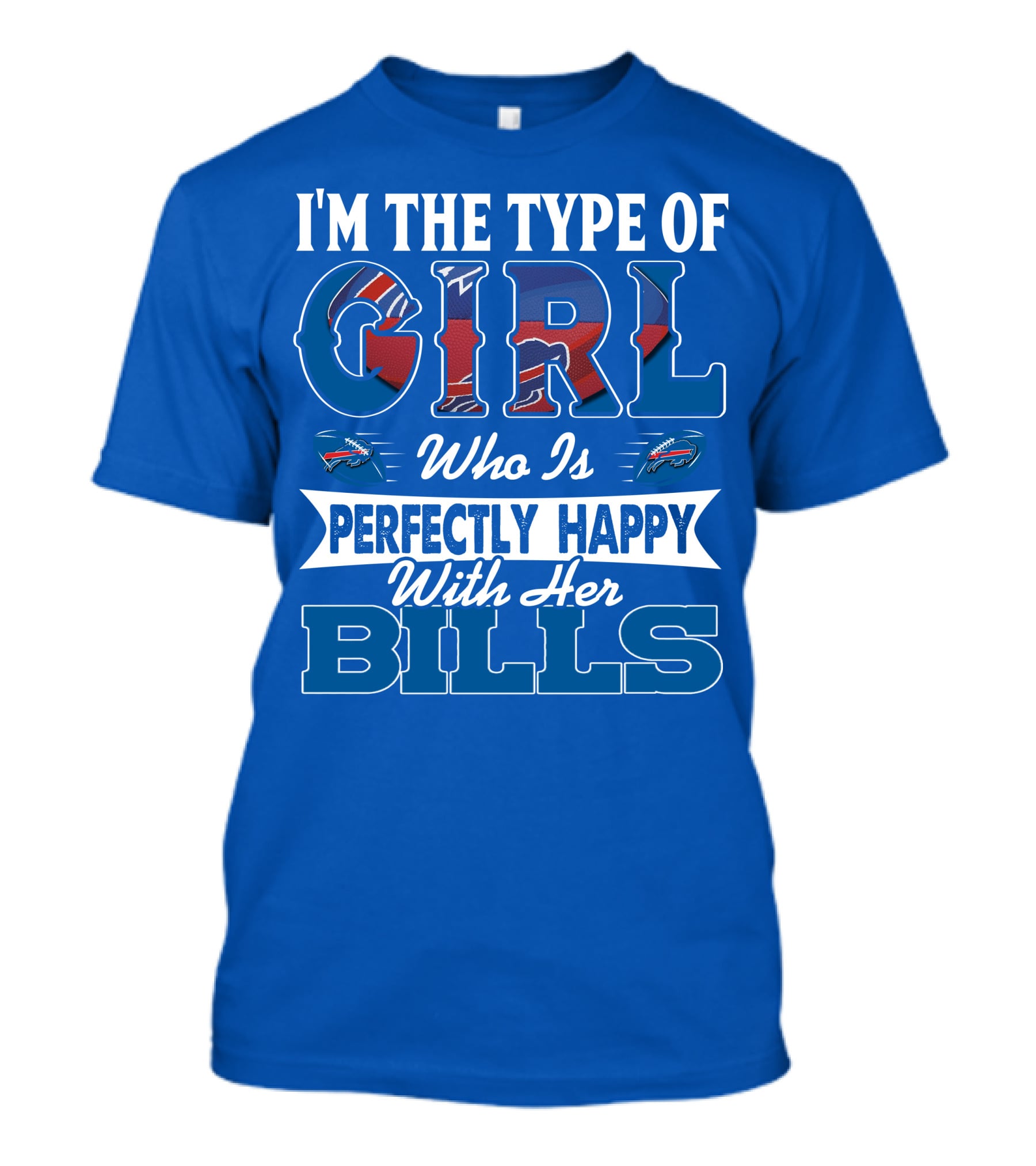 I'm The Type Of Girl Who Is Perfectly Happy With Her Bills Buffalo Bills T-Shirt