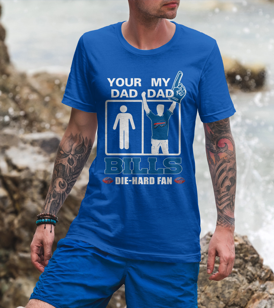 Your Dad My Dad Bills Die-Hard Fan T-Shirt