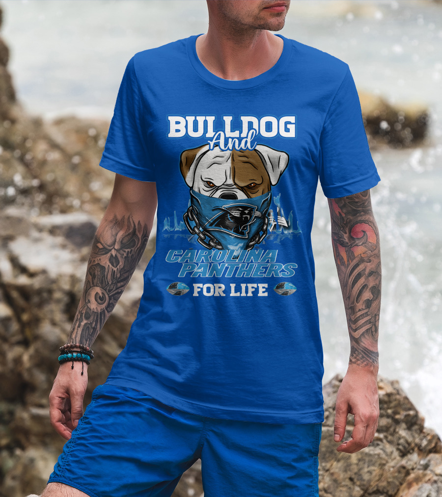 Bulldog And Carolina Panthers For Life T-Shirt