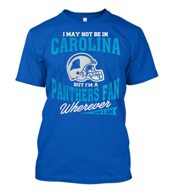 Carolina Panthers Fan Wherever I Am Football Helmet T-Shirt