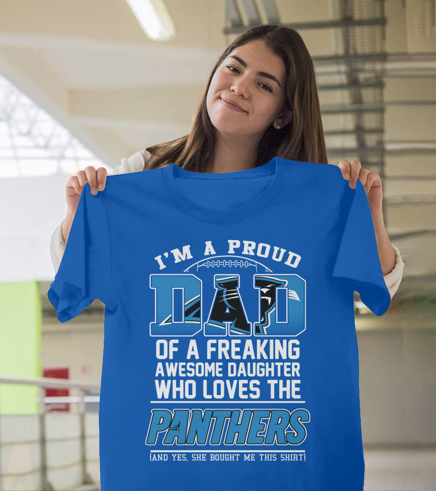 I'm A Proud Dad Of A Freaking Awesome Daughter Who Loves The Panthers T-Shirt