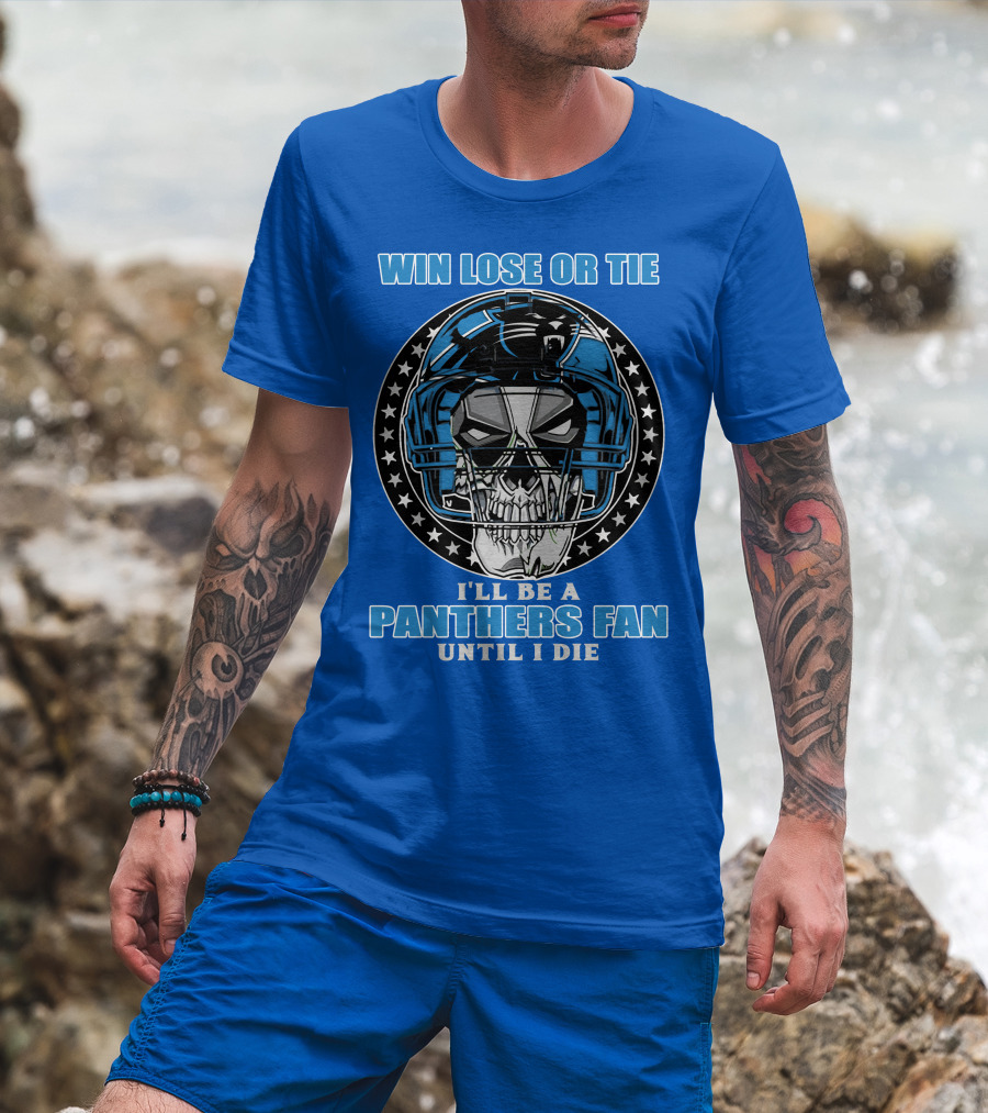 Win Lose Or Tie I'll Be A Panthers Fan Until I Die T-Shirt