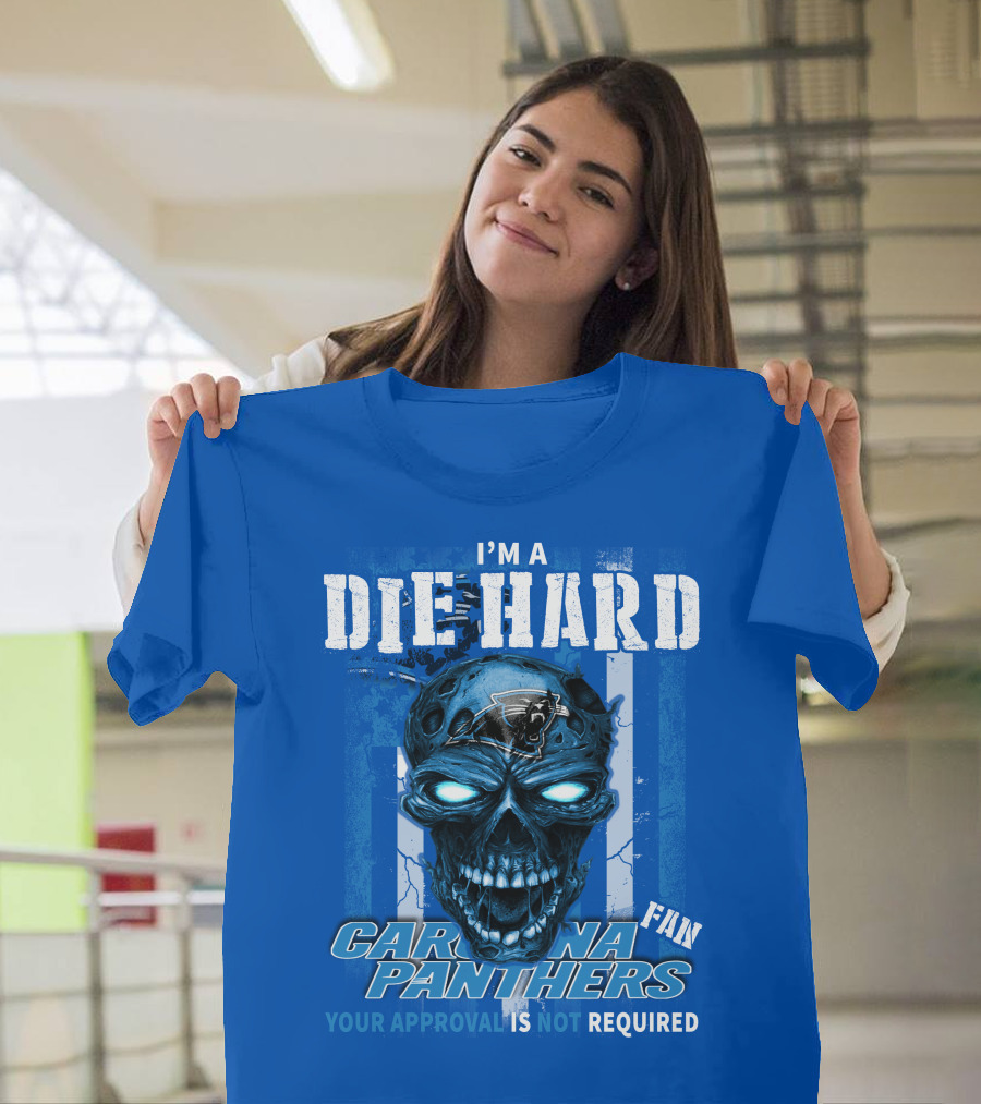 I'm A Die Hard Carolina Panthers Fan Your Approval Is Not Required T-Shirt