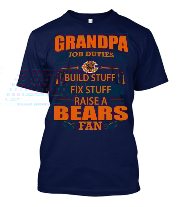Grandpa Job Duties Chicago Bears Build Stuff Fix Stuff Raise A Bears Fan T-Shirt