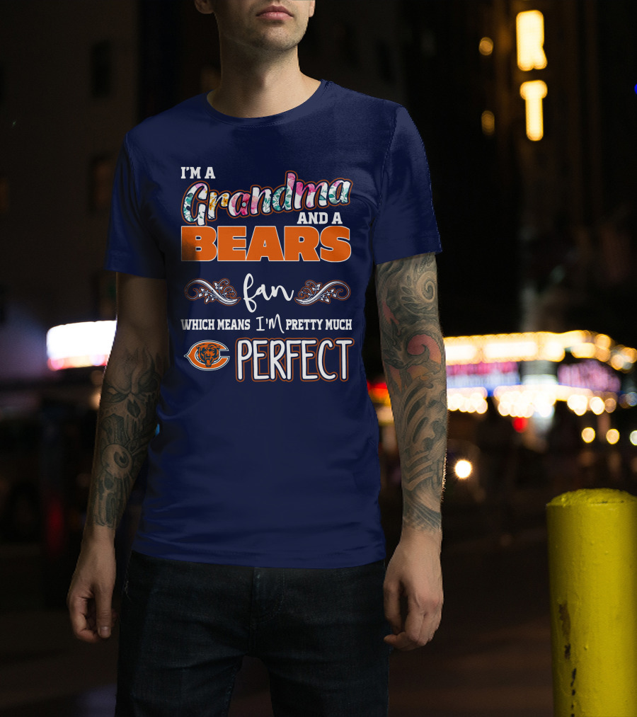 I'm A Grandma And A Bears Fan Which Means I'm Pretty Much Perfect T-Shirt