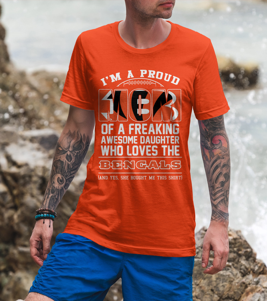 I'm A Proud Mom Of A Freaking Awesome Daughter Who Loves The Bengals T-Shirt