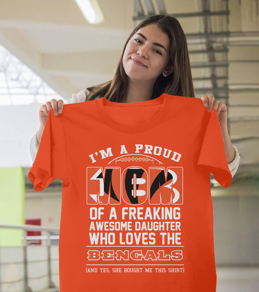 I'm A Proud Mom Of A Freaking Awesome Daughter Who Loves The Bengals T-Shirt