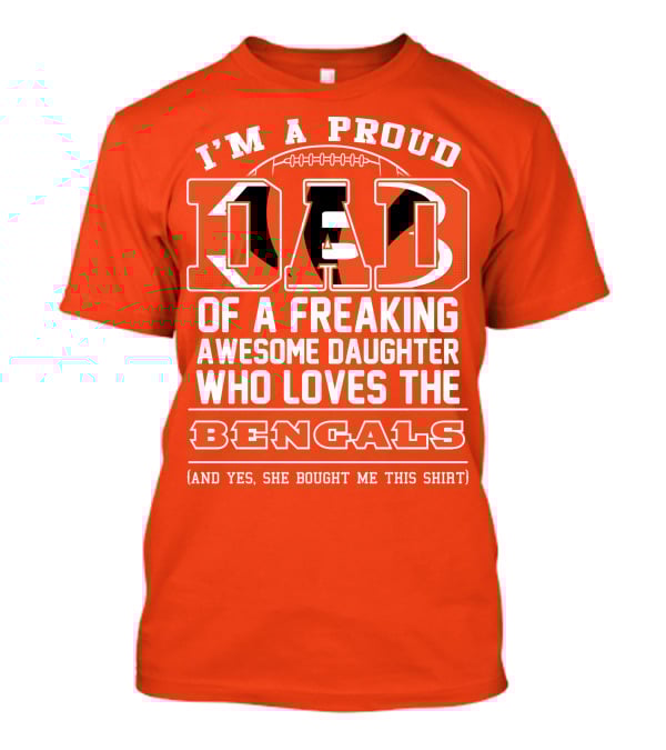 I'm A Proud Dad Of A Freaking Awesome Daughter Who Loves The Bengals T-Shirt