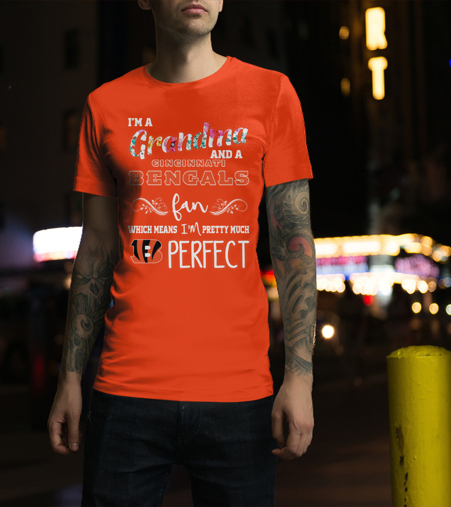I'm A Grandma And A Cincinnati Bengals Fan Which Means I'm Pretty Much Perfect T-Shirt