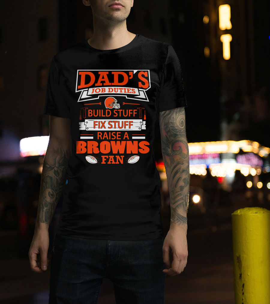 Dad's Job Duties Build Stuff Fix Stuff Raise A Browns Fan T-Shirt
