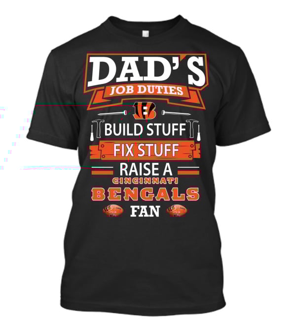 Dad's Job Duties Build Fix Raise Cincinnati Bengals Fan T-Shirt