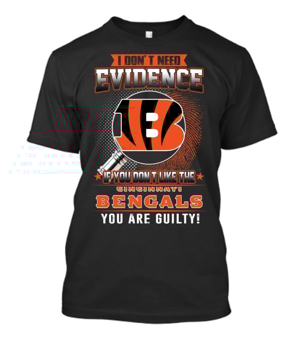 I Don't Need Evidence If You Don't Like The Cincinnati Bengals You Are Guilty! T-Shirt