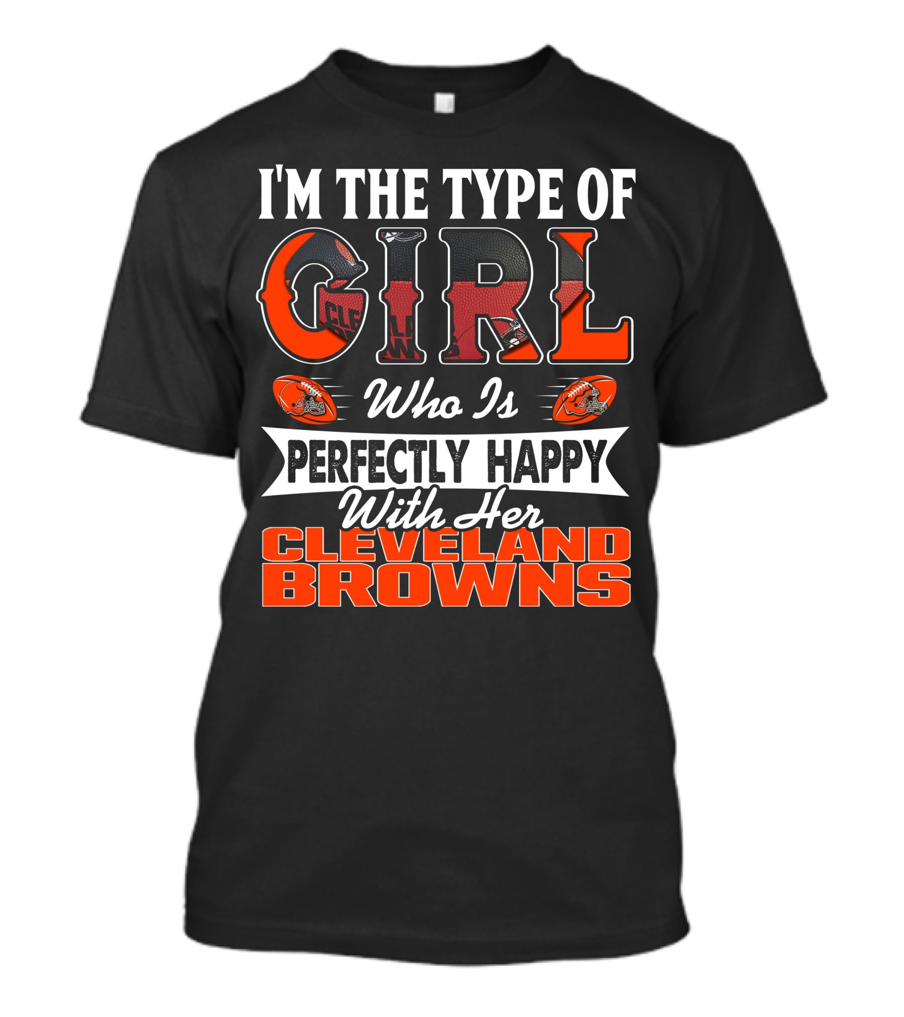 I'm The Type Of Girl Who Is Perfectly Happy With Her Cleveland Browns T-Shirt