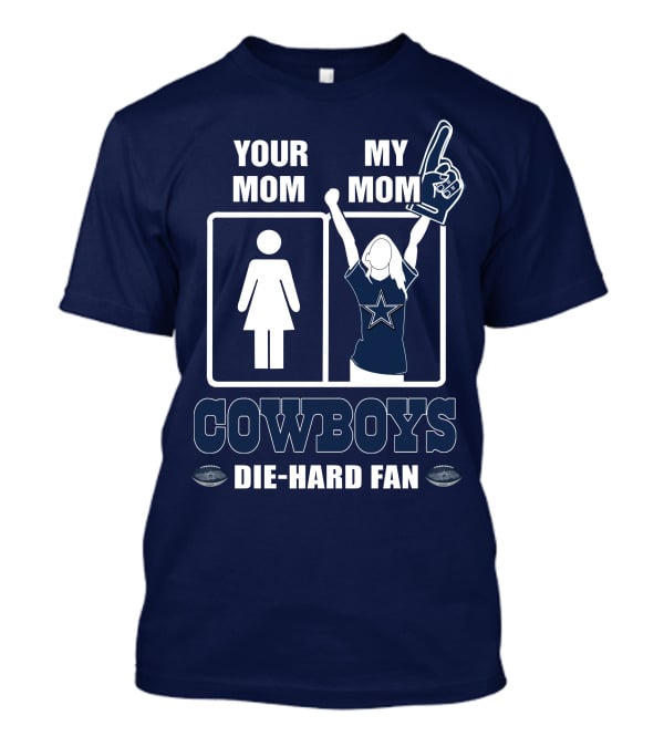 Your Mom My Mom Cowboys Die-Hard Fan Dallas Cowboys T-Shirt