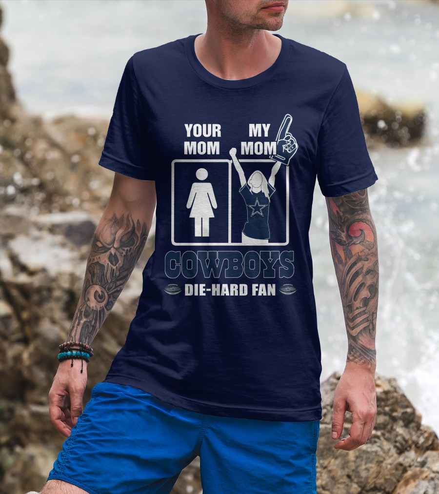 Your Mom My Mom Cowboys Die-Hard Fan Dallas Cowboys T-Shirt