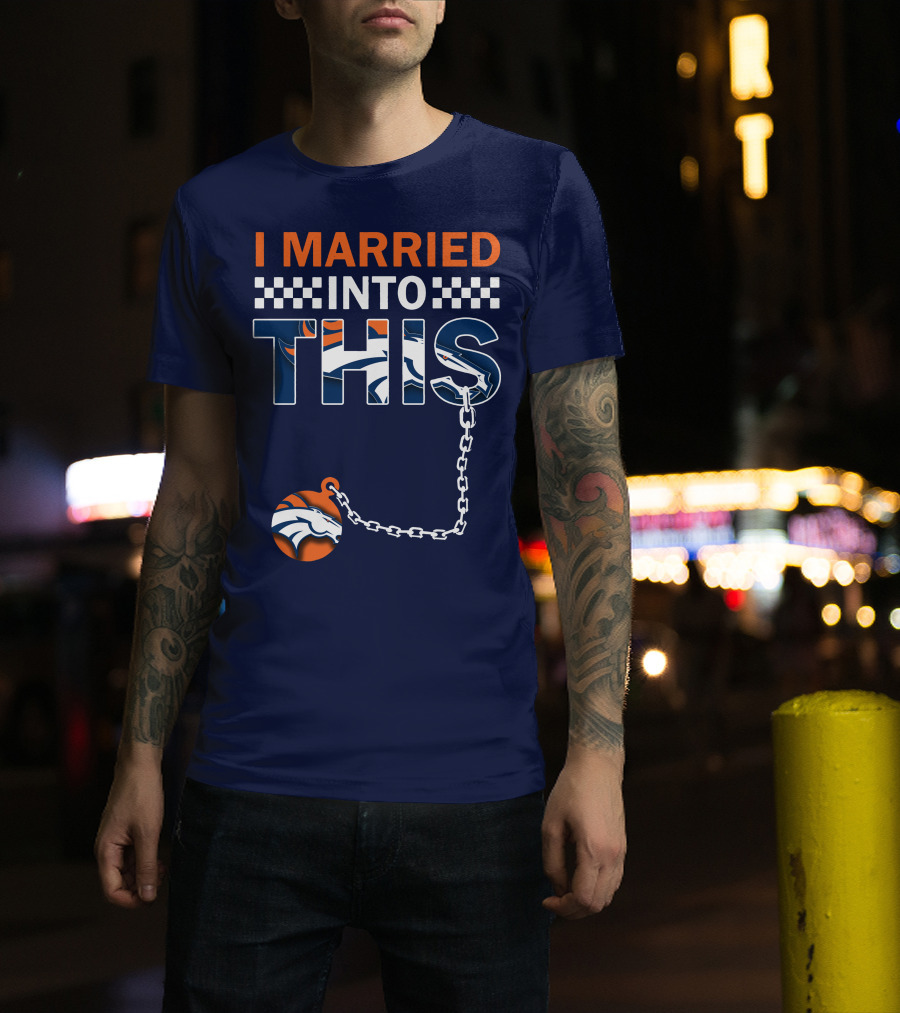 I Married Into This Denver Broncos T-Shirt