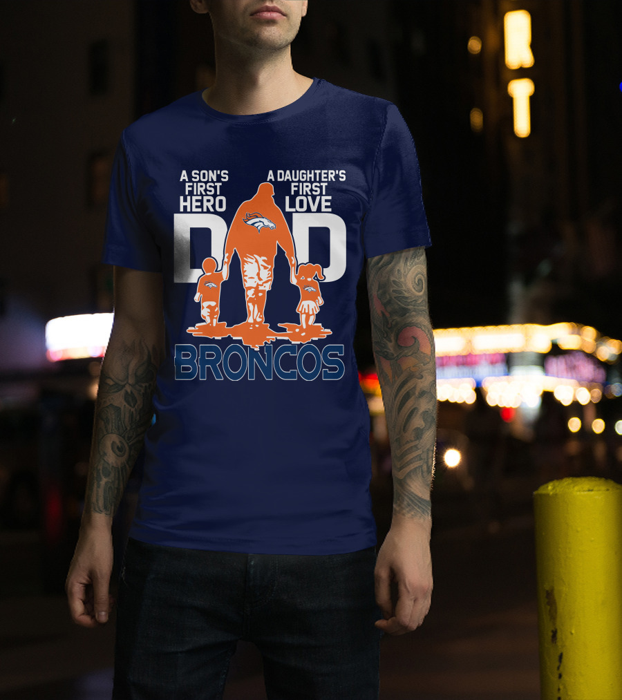 A Son's First Hero A Daughter's First Love Dad Broncos T-Shirt