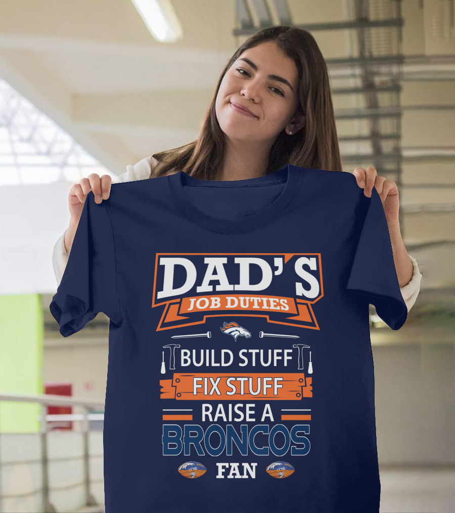 Dad's Job Duties Build Stuff Fix Stuff Raise A Broncos Fan Denver Broncos T-Shirt